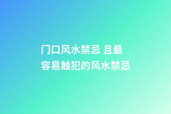 门口风水禁忌 且最容易触犯的风水禁忌